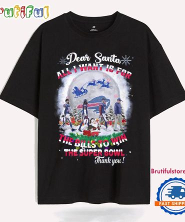 Dear Santa All I Want Is For The Bills To Win The Super Bowl New T Shirt