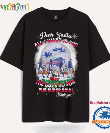 Dear Santa All I Want Is For The Buffalo Bills To Win The Soper Bowl Christmas New T Shirt