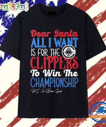 Dear Santa All I Want Is For The Los Angeles Clippers To Win The Championship T Shirt