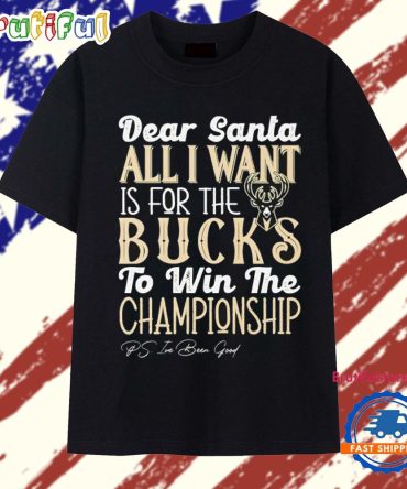 Dear Santa All I Want Is For The Milwaukee Bucks To Win The Championship T Shirt