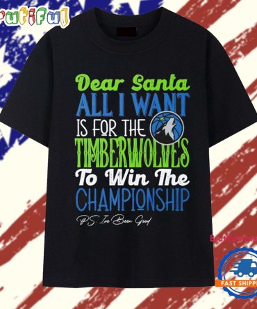 Dear Santa All I Want Is For The Minnesota Timberwolves To Win The Championship T Shirt