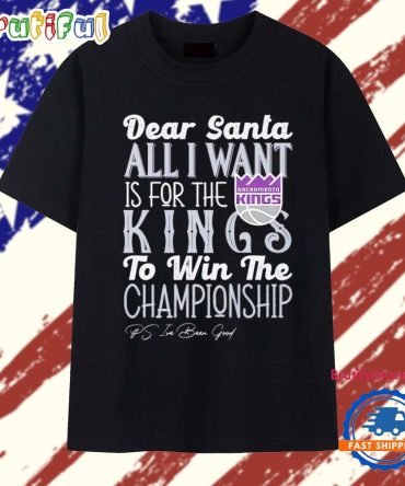 Dear Santa All I Want Is For The Sacramento Kings To Win The Championship T Shirt