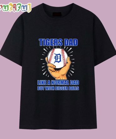 Detroit Tigers Dad Like A Normal Dad But With Bigger Balls T Shirt