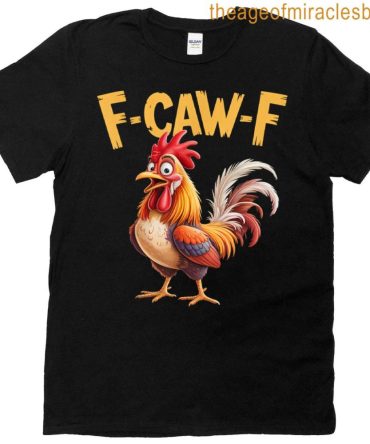 F Caw F Rooster F-Caw-F Funny Chicken T-Shirt