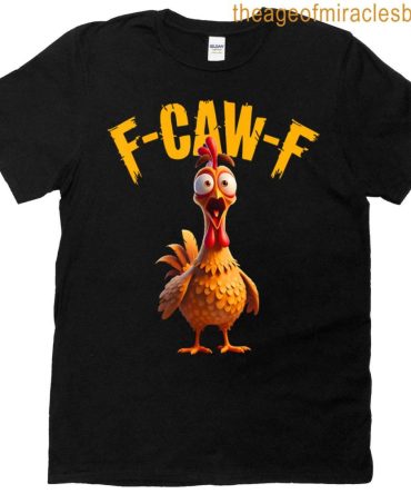 Funny F Caw F Chicken Rooster Cawing F-Caw-F Saying Pun T-Shirt