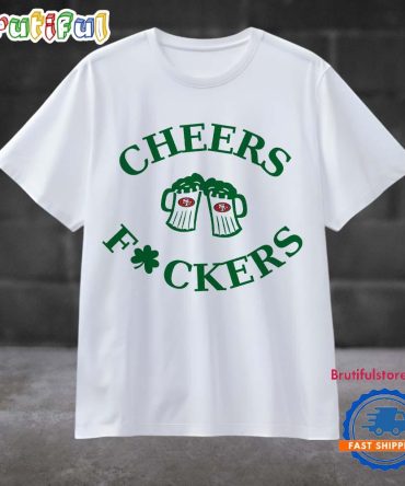 Funny St Patricks Day Cheers Fckers San Francisco 49Ers Football 2025 T Shirt