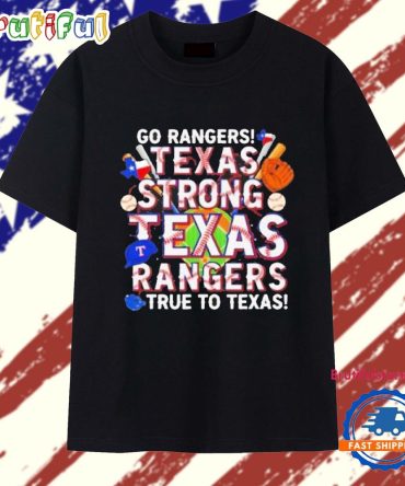 Go Rangers Texas Strong Texas Rangers True To Texas 2025 T Shirt