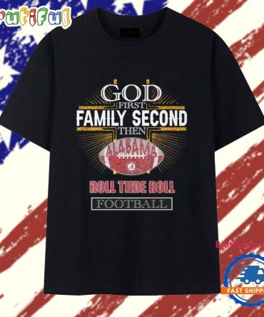 God First Family Second Then Alabama Roll Tiide Roll Football 2025 T Shirt