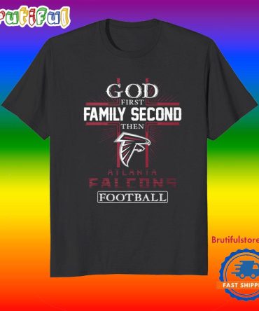 God First Family Second Then Atlanta Falcons Football Fans T-Shirt