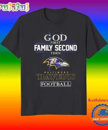 God First Family Second Then Baltimore Ravens Football Fans T-Shirt