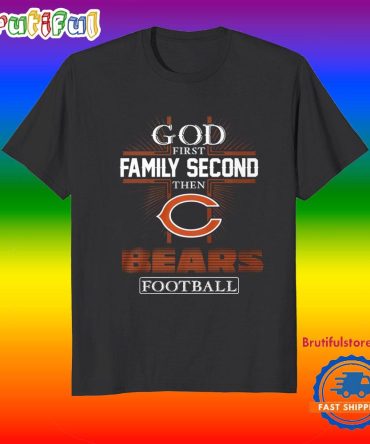 God First Family Second Then Chicago Bears Football Fans T-Shirt