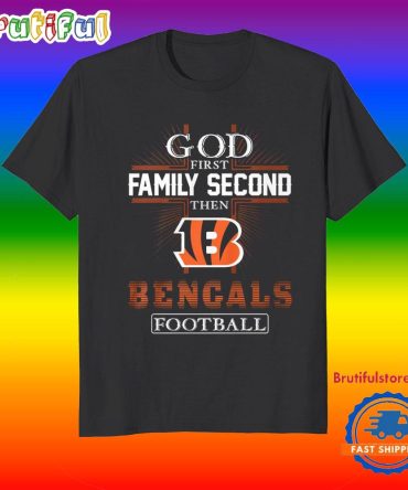 God First Family Second Then Cincinnati Bengals Football Fans T-Shirt