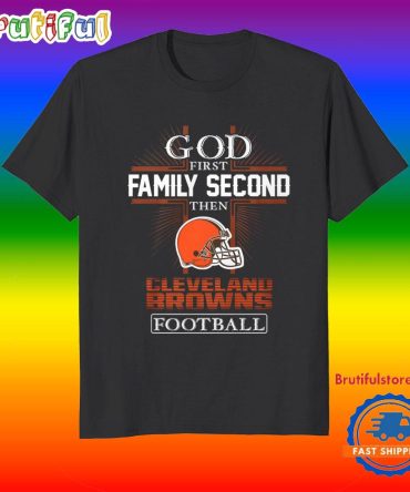 God First Family Second Then Cleveland Browns Football Fans T-Shirt