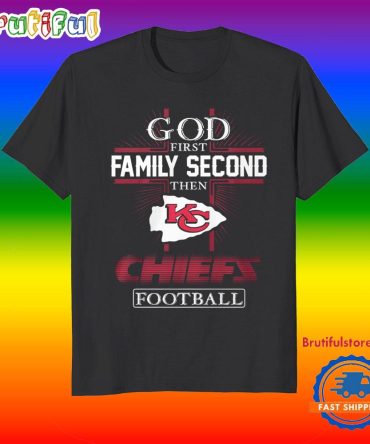 God First Family Second Then Kansas City Chiefs Football Fans T-Shirt