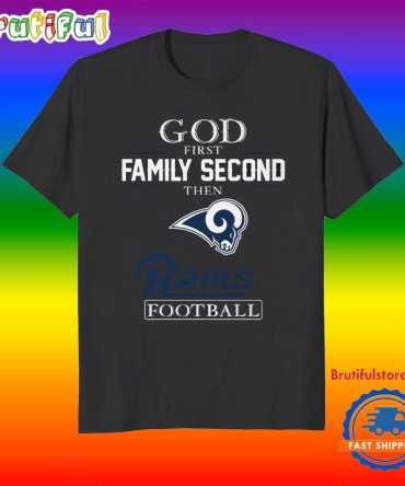 God First Family Second Then Los Angeles Rams Football Fans T-Shirt