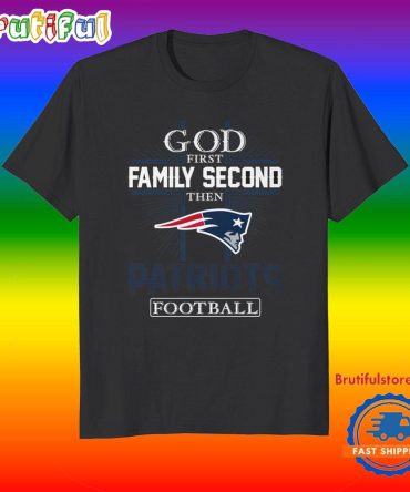 God First Family Second Then New England Patriots Football Fans T-Shirt