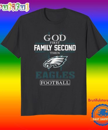 God First Family Second Then Philadelphia Eagles Football Fans T-Shirt