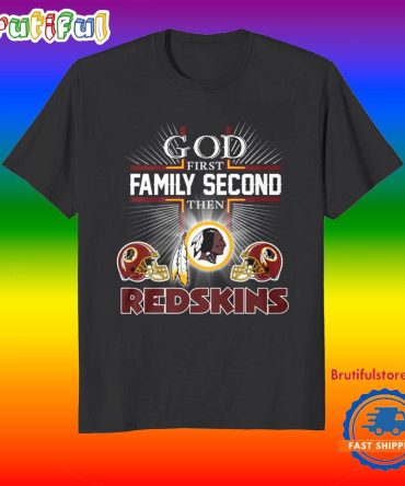 God First Family Second Then Washington Redskins Football Fans T-Shirt