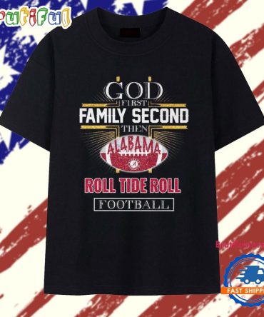 God First Second Alabama Roll Tide Roll Football T Shirt