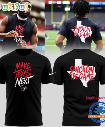 Houston Texans Make Texas Next Sanction The Game 2026 T Shirt