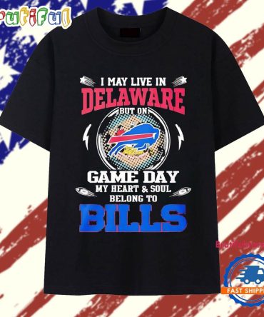 I May Live In Delaware But On Game Day My Heart And Soul Belong To Bills T Shirt