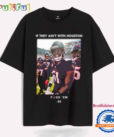 If They Aint With Houston Fuck Em Will Anderson Jr T Shirt