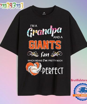 I’M A Grandpa And A San Francisco Giants Fan Which Means I’M Pretty Much Perfect T Shirt