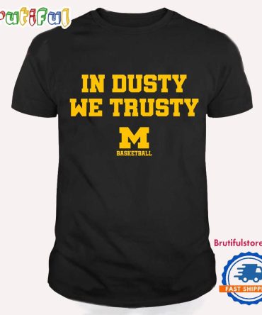 In Dusty We Trusty Michigan Wolverines Basketball T Shirt
