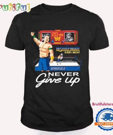 John Cena Wwe Never Give Up History Made Every Night T Shirt