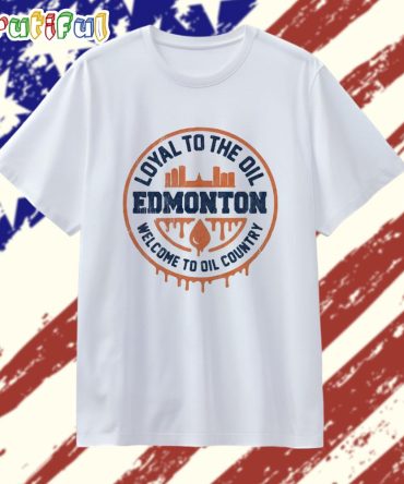 Loyal To The Oil Welcome To Oil Country Edmonton Oilers T Shirt