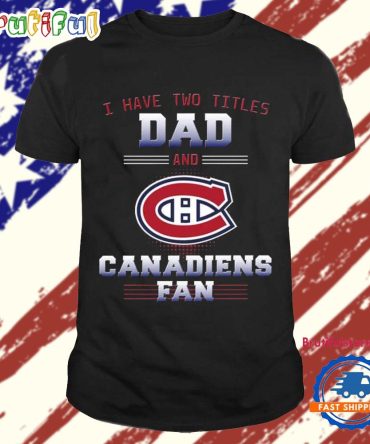 Montreal Canadiens I Have Two Titles Dad Father’S Day Gift Unisex T Shirt