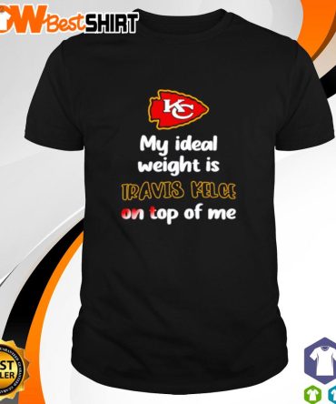 My Ideal Weight Is Travis Kelce On Top Of Me Shirt