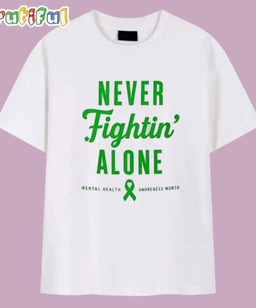 Never Fightin Alone Mental Health Awareness Month T Shirt