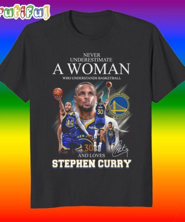 Never Underestimate A Woman Who Understands Basketball And Loves Stephen Curry 2025 T Shirt