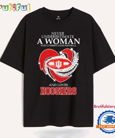 Never Underestimate A Woman Who Understands Football And Loves Indiana Hoosiers T Shirt