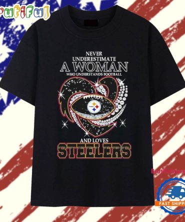 Never Underestimate A Woman Who Understands Football And Loves Pittsburgh Steelers Football 2025 T Shirt