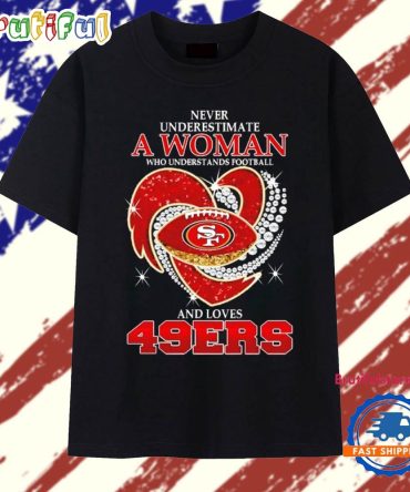 Never Underestimate A Woman Who Understands Football And Loves San Francisco 49Ers Football Heart 2025 T Shirt