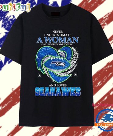 Never Underestimate A Woman Who Understands Football And Loves Seattle Seahawks Football Heart 2025 T Shirt