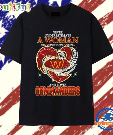 Never Underestimate A Woman Who Understands Football And Loves Washington Commanders Football 2025 T Shirt