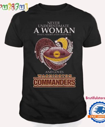 Never Underestimate A Woman Who Understands Football And Loves Washington Commanders T Shirt