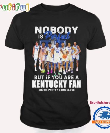 Nobody Is Perfect But If You Are A Kentucky Wildcats Fan You’Re Pretty Damn Close T Shirt