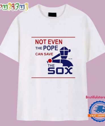 Not Even The Pope Can Save Pope Leo Xiv The Sox T Shirt