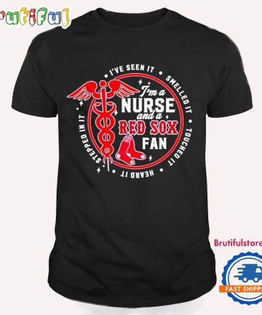 Nurse Life X Boston Red Sox I’Ve Seen It Smelled It T Shirt