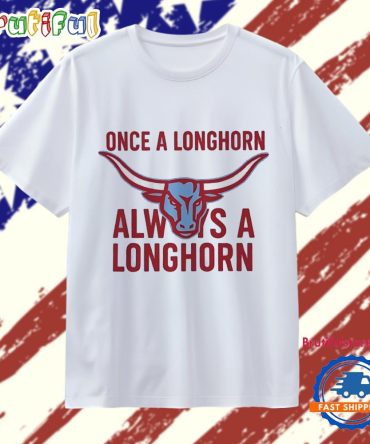 Once A Longhorn Always A Longhorn T Shirt