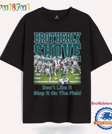 Philadelphia Eagles Brotherly Shove Don'T Like It Stop It On The Field T Shirt