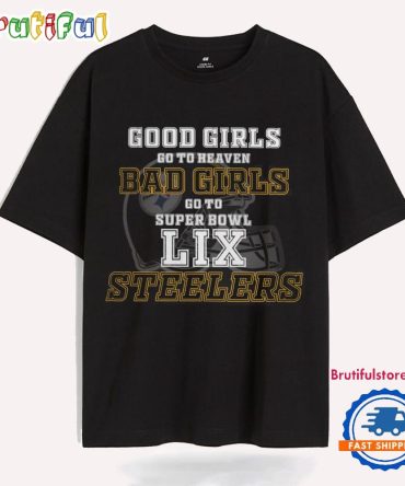 Pittsburgh Steelers Good Girls Bad Girls Go To Super Bowl Lix T Shirt