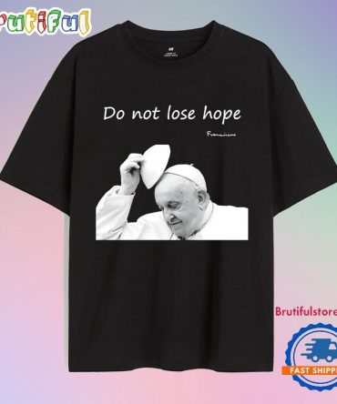Pope Francis Do Not Lose Hope T Shirt