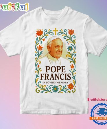 Pope Francis Rest In Peace In Loving Memory T Shirt