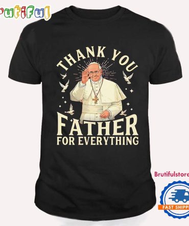 Pope Francis Thank You Father For Everything T Shirt