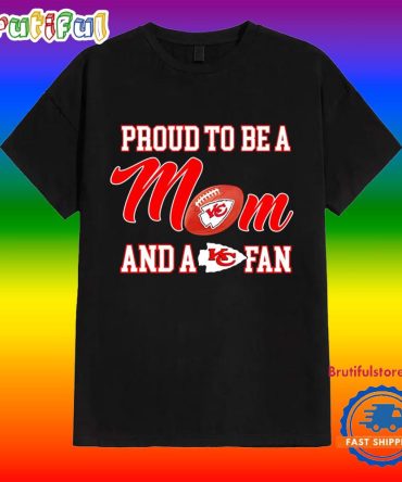 Proud To Be A Mom And A Kansas City Chiefs Fan T Shirt